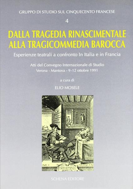 Dalla tragedia rinascimentale alla tragicommedia barocca. Esperienze teatrali a confronto in Italia e in Francia. Atti del Convegno (1991) - copertina