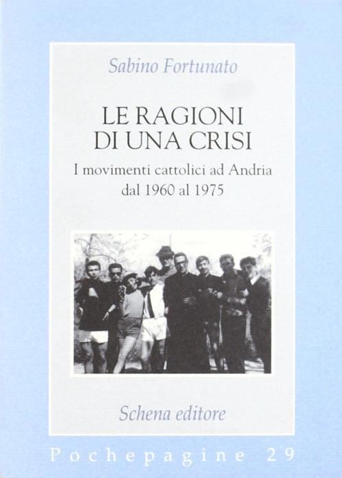 Le ragioni di una crisi. I movimenti cattolici ad Andria dal 1960 al 1975 - Sabino Fortunato - copertina