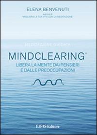 Mind clearing. Libera la mente dai pensieri e dalle preoccupazioni. CD Audio. Con libro - Elena Benvenuti - copertina