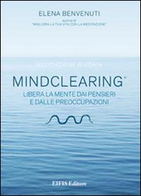 Mind clearing. Libera la mente dai pensieri e dalle preoccupazioni. CD Audio. Con libro - Elena Benvenuti - copertina
