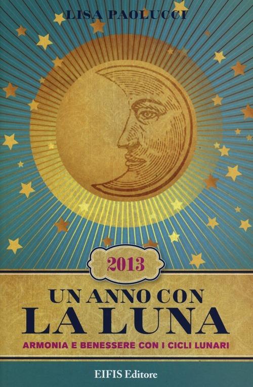Un anno con la luna 2013. Armonia e benessere con i cicli lunari - Lisa Paolucci - copertina