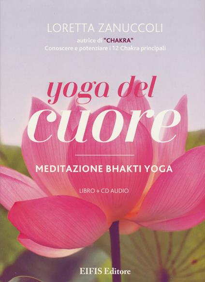 Yoga del cuore. Meditazione Bhakti yoga. Con libro - Loretta Zanuccoli - copertina