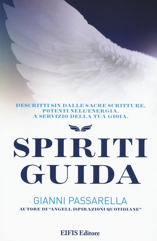 Spiriti Guida. Descritti sin dalle Sacre Scritture. Potenti nell’energia. A servizio del tuo successo - Gianni Passarella - copertina
