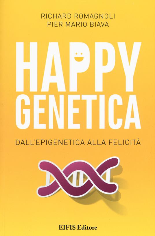 Happy genetica. Dall'epigenetica alla felicità - Richard Romagnoli,Pier Mario Biava - copertina