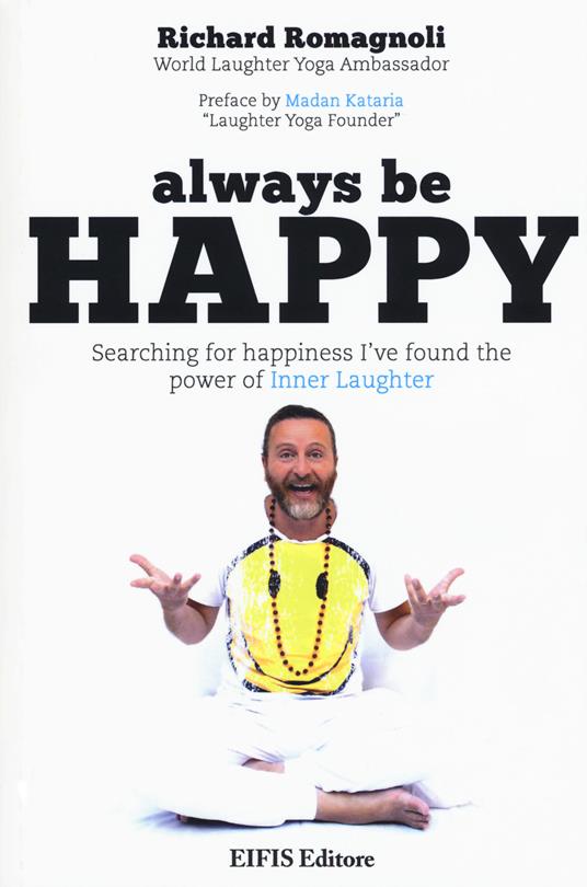 Always be happy. Searching for happiness I've found the power of Inner Laughter - Richard Romagnoli - copertina