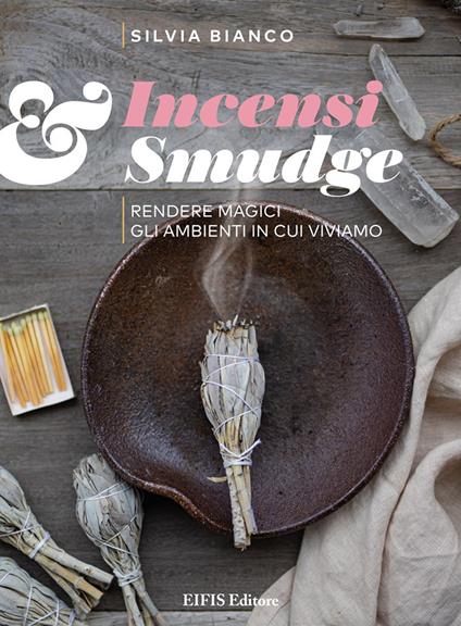 Incensi & smudge. Rendere magici gli ambienti in cui viviamo - Silvia Bianco - copertina
