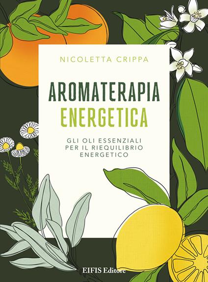 Aromaterapia energetica. Gli oli essenziali per il riequilibrio energetico - Nicoletta Crippa - copertina