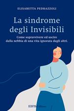 La sindrome degli invisibili. Come sopravvivere ed uscire dalla nebbia di una vita ignorata dagli altri