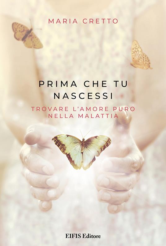 Prima che tu nascessi. Trovare l'amore puro nella malattia - Maria Cretto - copertina