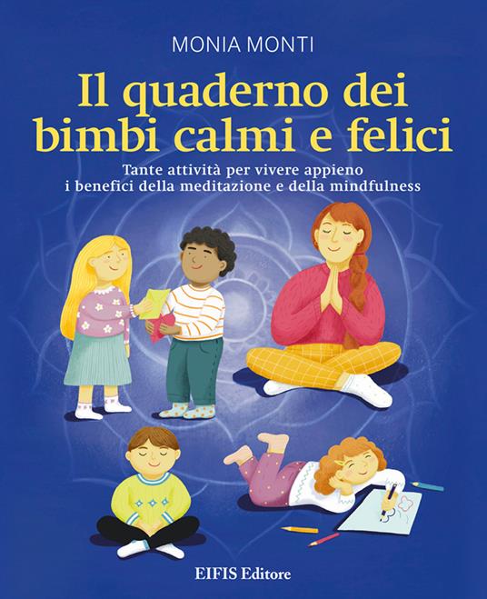 Il quaderno dei bimbi calmi e felici. Tante attività per vivere appieno i benefici della meditazione e della mindfulness - Monia Monti - copertina