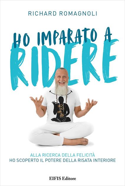 Ho imparato a ridere. Alla ricerca della felicità ho scoperto il potere della risata interiore. Ediz. ampliata - Richard Romagnoli - copertina