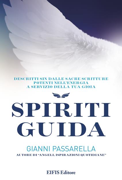 Spiriti Guida. Descritti sin dalle Sacre Scritture. Potenti nell'energia. A servizio del tuo successo - Gianni Passarella - ebook