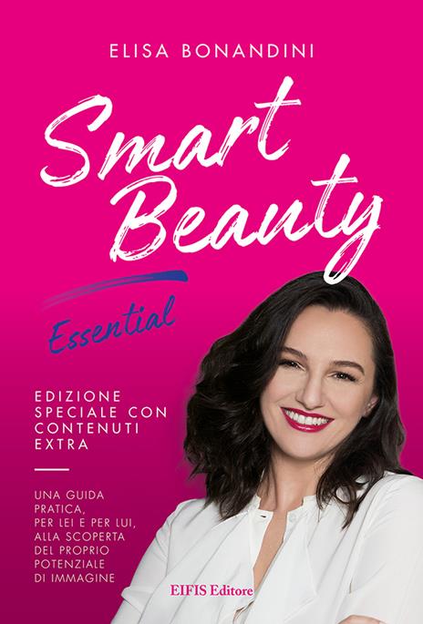 Smart Beauty. Essential. Una guida pratica, per lei e per lui, alla scoperta del proprio potenziale di immagine - Elisa Bonandini - 2