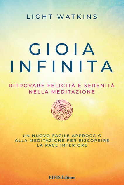 Gioia infinita. Ritrovare felicità e serenità nella meditazione - Light Watkins - copertina