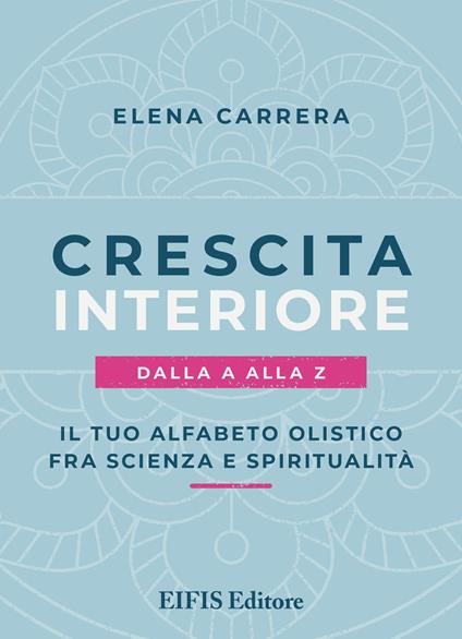 Crescita interiore dalla A alla Z. Il tuo alfabeto olistico fra scienza e spiritualità - Elena Carrera - copertina