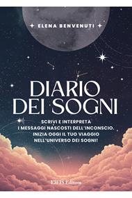 Diario dei sogni. Scrivi e interpreta i messaggi nascosti dell'inconscio. Inizia oggi il tuo viaggio nell'universo dei sogni!