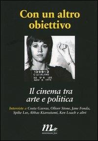 Con un altro obiettivo. Il cinema tra arte e politica. Le interviste di cineaste