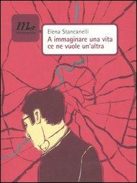 A immaginare una vita ce ne vuole un'altra - Elena Stancanelli - copertina