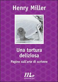 Una tortura deliziosa. Pagine sull'arte di scrivere - Henry Miller - copertina