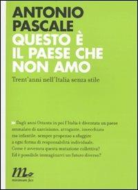 Questo è il paese che non amo. Trent'anni nell'Italia senza stile - Antonio Pascale - copertina