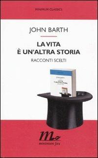 La vita è un'altra storia. Racconti scelti - John Barth - copertina