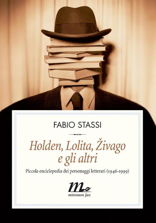 Holden, Lolita, Zivago e gli altri. Piccola enciclopedia dei personaggi letterari (1946-1999) - Fabio Stassi - ebook