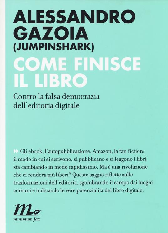 Come finisce il libro. Contro la falsa democrazia dell'editoria digitale - Alessandro Gazoia - copertina