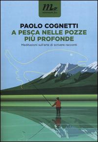 A pesca nelle pozze più profonde. Meditazioni sull'arte di scrivere racconti - Paolo Cognetti - copertina