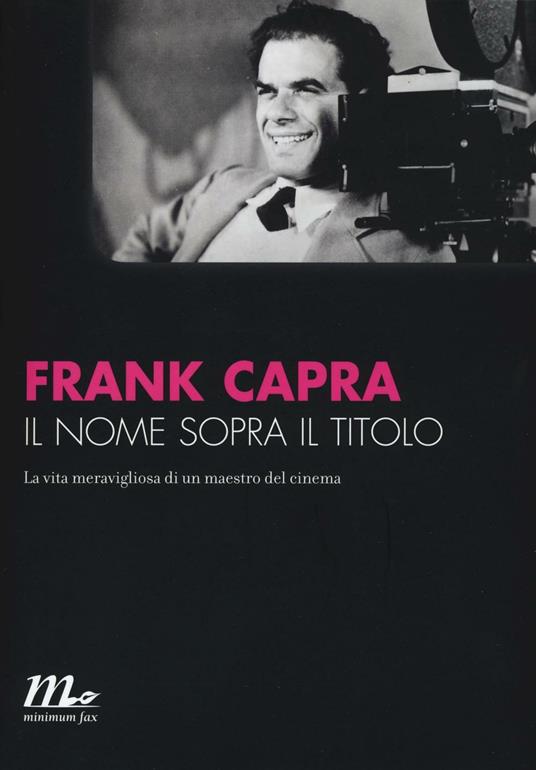 Il nome sopra il titolo. La vita meravigliosa di un maestro del cinema - Frank Capra - copertina