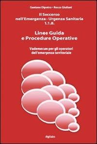 Il soccorso nell'emergenza-urgenza sanitaria 118. Linee guida e procedure operative. Vademecum per gli operatori dell'emergenza territoriale - Gaetano Dipietro,Rocco Giuliani - copertina