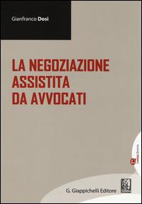 La negoziazione assistita da avvocati - Gianfranco Dosi - copertina