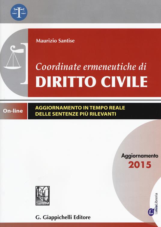 Coordinate ermeneutiche di diritto civile. Aggiornamento 2015. Con aggiornamento online - Maurizio Santise - copertina