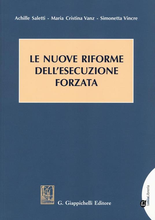 Le nuove riforme dell'esecuzione forzata - Achille Saletti,Simonetta Vincre,Maria Cristina Vanz - copertina