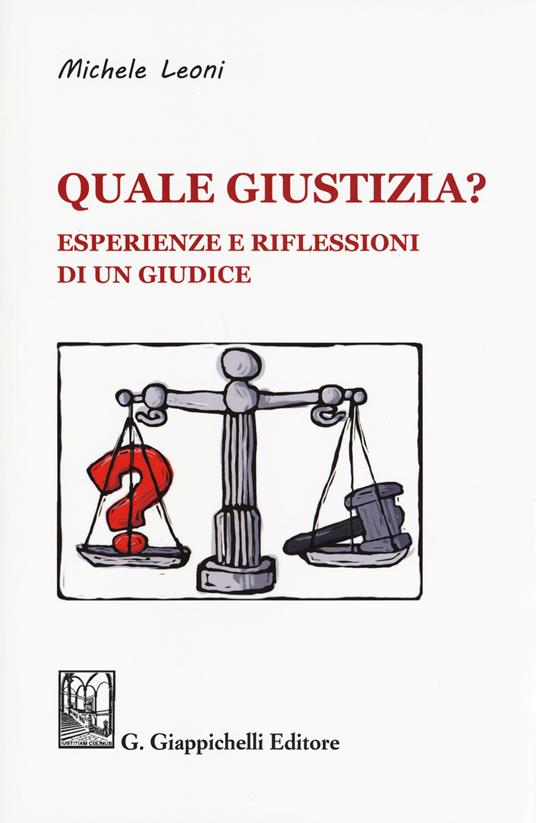 Quale giustizia? Esperienze e riflessioni di un giudice - Michele Leoni - copertina