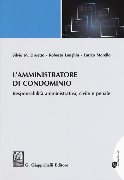 L' amministratore di condominio. Responsabilità amministrativa, civile e penale - Silvio M. Druetto,Roberto Longhin,Enrico Morello - copertina