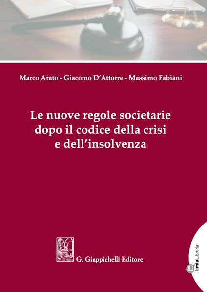 Le nuove regole societarie dopo il codice della crisi e dell'insolvenza - Marco Arato,Giacomo D'Attorre,Massimo Fabiani - copertina