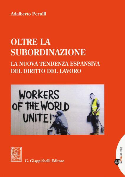 Oltre la subordinazione. La nuova tendenza espansiva del diritto del lavoro - Adalberto Perulli - copertina