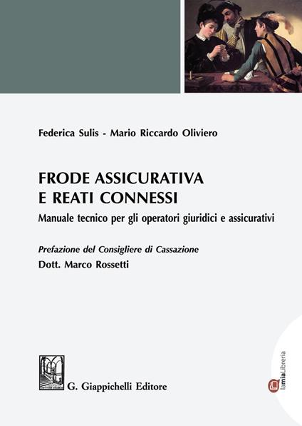 Frode assicurativa e reati connessi. Manuale tecnico per gli operatori giuridici e assicurativi - Mario Riccardo Oliviero,Federica Sulis - copertina