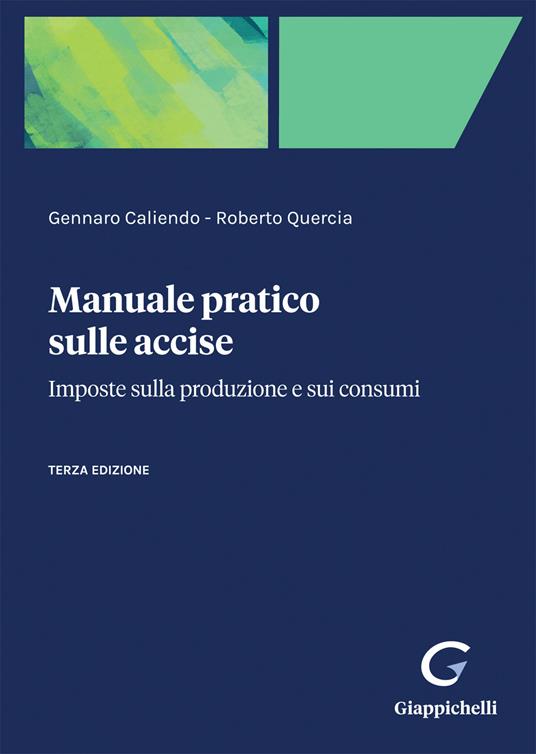 Manuale pratico sulle accise. Imposte sulla produzione e sui consumi - Gennaro Caliendo,Roberto Quercia - copertina