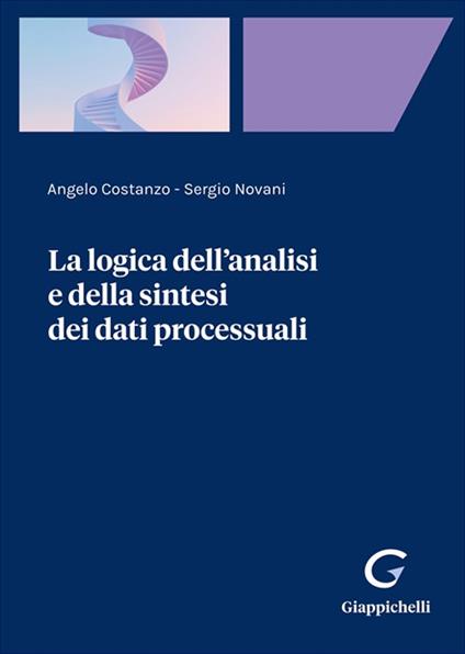 La logica dell'analisi e della sintesi dei dati processuali - Angelo Costanzo,Sergio Novani - copertina