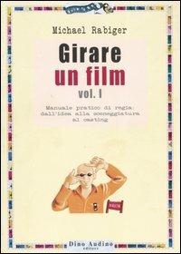 Girare un film. Vol. 1: Manuale pratico di regia: dall'idea alla sceneggiatura al casting. - Michael Rabiger - copertina