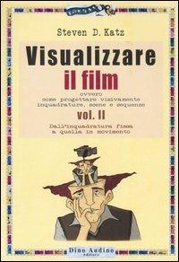 Visualizzare il film. Vol. 2: Dall'inquadratura fissa a quella in movimento. - Steven D. Katz - copertina