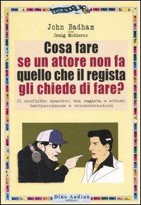 Cosa fare se un attore non fa quello che il regista gli chiede di fare? - John Badham,Craig Modderno - copertina