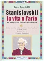 Stanislavskij. La vita e l'arte. La biografia critica definitiva. Vol. 1: Dalla nascita alla creazione del «sistema» (1863-1908).