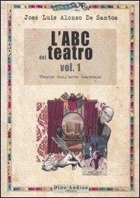 L' ABC del teatro. Vol. 1: Teoria dell'arte teatrale. - José L. Alonso de Santos - copertina