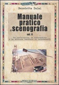 Manuale pratico di scenografia. Vol. 2: La costruzione, la decorazione e la pittura teatrale in laboratorio - Benedetta Dalai - copertina