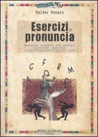 Esercizi di pronuncia. Manuale pratico per attori, insegnanti, speakers e professionisti della voce - Walter Peraro - copertina