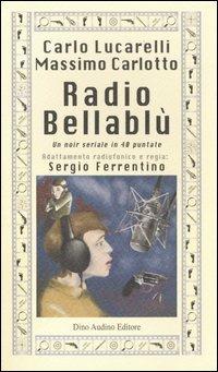 Radio Bellablù. Un noir seriale in 40 puntate - Carlo Lucarelli,Massimo Carlotto - copertina
