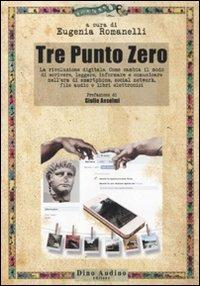 Tre Punto Zero. La rivoluzione digitale. Come cambia il modo di scrivere, leggere, informare, comunicare nell'era di smartphone, social network, file audio... - copertina