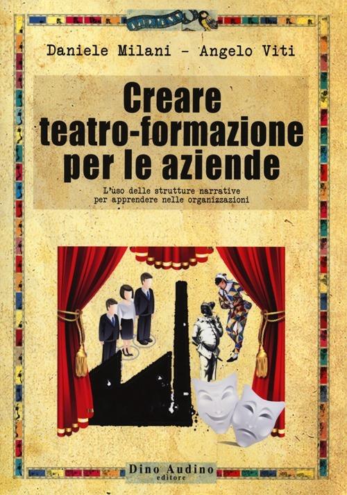 Creare teatro-formazione per le aziende - Daniele Milani,Angelo Viti - copertina